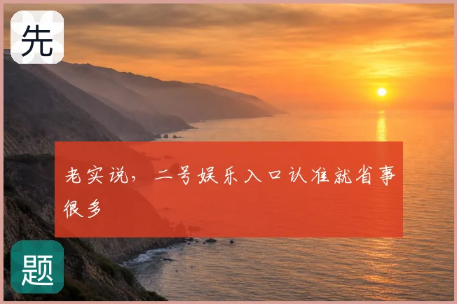 老实说，二号娱乐入口认准就省事很多