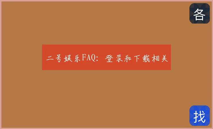 二号娱乐FAQ：登录和下载相关